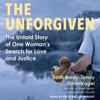 The Unforgiven: The Untold Story of One Woman's Search for Love and Justice - Steve Vogel, Edith Brady-Lunny