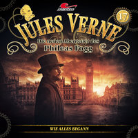 Jules Verne, Die neuen Abenteuer des Phileas Fogg - Folge 17: Wie alles begann - Markus Topf, Dominik Ahrens