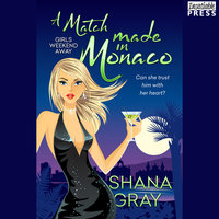 A Match Made in Monaco: Girls Weekend Away, Book Four - Shana Gray