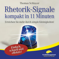 Rhetorik-Signale - kompakt in 11 Minuten: Erreichen Sie mehr durch simple Kleinigkeiten - Thomas Schlayer