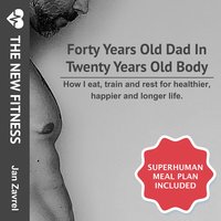 The New Fitness: Forty Years Old Dad in Twenty Years Old Body – How I eat, train and rest for healthier, happier and longer life - Jan Zavrel