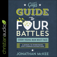 The Guy's Guide to Four Battles Every Young Man Must Face: A Manual to Overcoming Life’s Common Distractions - Jonathan McKee
