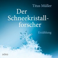 Der Schneekristallforscher: Erzählung. - Titus Müller