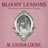 Bloody Lessons: A Victorian San Francisco Mystery - M. Louisa Locke