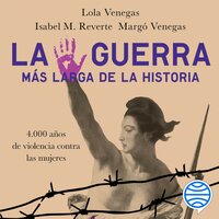 La guerra más larga de la Historia: 4.000 años de violencia contra las mujeres - Lola Venegas, Isabel M. Reverte, Margó Venegas