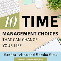 Ten Time Management Choices That Can Change Your Life - Marsha Sims, Sandra Felton