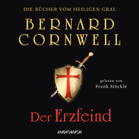 Die Bücher vom heiligen Gral - Band 3: Der Erzfeind - Bernard Cornwell