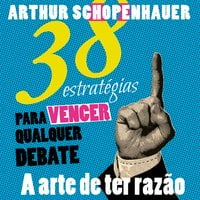 38 Estratégias para vencer qualquer debate - Arthur Schopenhauer