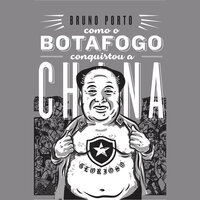 Como o Botafogo conquistou a China: 博卡佛哥的东旅记， Um épico revolucionário baseado em fatos verossímeis - Bruno Porto