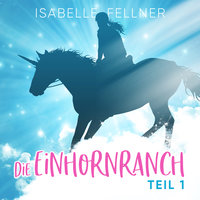 Die Einhornranch - Teil 1 - Isabelle Fellner