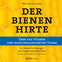 Der Bienenhirte: über das Führen von selbstorganisierten Teams: Ein Roman für Manager und Projektverantwortliche - Rini van Solingen
