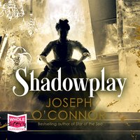 Shadowplay - Joseph O’Connor