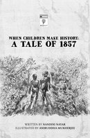 When Children Make History - A Tale of 1857 - Nandini Nayar