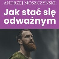 Jak stać się odważnym - Zespół autorski - Andrew Moszczynski Institute, Andrzej Moszczyński