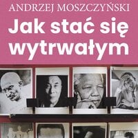 Jak stać się wytrwałym - Zespół autorski - Andrew Moszczynski Institute, Andrzej Moszczyński