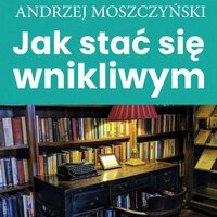 Jak stać się wnikliwym - Zespół autorski - Andrew Moszczynski Institute, Andrzej Moszczyński