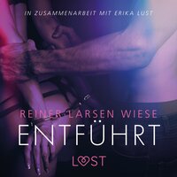 Entführt: Erika Lust-Erotik (Ungekürzt) - Reiner Larsen Wiese