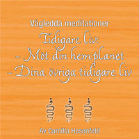 Vägledda meditationer: Tidigare liv - Möt din hemplanet och Tidigare liv - Dina övriga tidigare liv - Camilla Hosenfeld