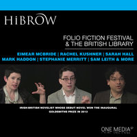HiBrow: The Folio Prize Fiction Festival - Paul Baggaley, Sergio De La Pava, Eimear McBride, Pankaj Mishra, Jane Gardam, Rachel Kushner, Sarah Hall, Stephanie Merritt, Mark Haddon