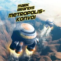 Mark Brandis - Band 27: Metropolis-Konvoi - Nikolai von Michalewsky