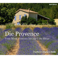 Die Provence: Von Mont Ventoux bis zur Côte Bleue: Vom Mont Ventoux bis zur Côte Bleue - Frankfurter Allgemeine Archiv