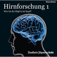 Hirnforschung - Band 1: Wer ist der Käpt'n im Kopf?: Wer ist der Käpt' im Kopf - Frankfurter Allgemeine Archiv