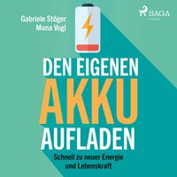 Den eigenen Akku aufladen - Schnell zu neuer Energie und Lebenskraft (Ungekürzt) - Gabriele Stöger, Mona Vogl