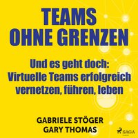 Teams ohne Grenzen - Und es geht doch (Ungekürzt): Virtuelle Teams erfolgreich vernetzen, führen, leben - Gabriele Stöger, Gary Thomas