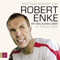 Robert Enke: Ein allzu kurzes Leben - Ronald Reng
