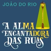 A Alma Encantadora das Ruas - João do Rio