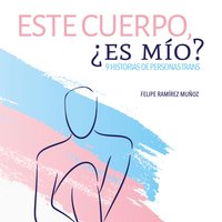 Este cuerpo, ¿es mío? 9 historias de personas trans - Felipe Ramírez Muñoz