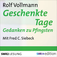 Geschenkte Tage: Gedanken zu Pfingsten - Rolf Vollmann