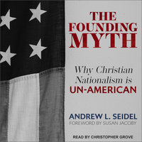 The Founding Myth: Why Christian Nationalism is Un-American - Andrew L. Seidel