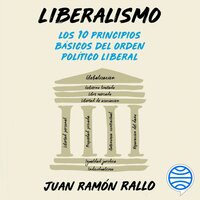 Liberalismo: Los 10 principios básicos del orden político liberal - Juan Ramón Rallo