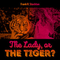 The Lady, or the Tiger - Frank R. Stockton