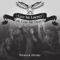 Give Me Liberty or Give Me Death - Patrick Henry