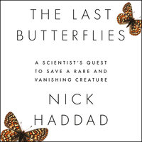 The Last Butterflies: A Scientist's Quest to Save a Rare and Vanishing Creature - Nick Haddad