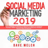 Social Media Marketing 2019: Secret Strategies to Become an Influencer of Millions on Instagram, YouTube, Twitter, and Facebook and Advertise Yourself and Your Personal Brand - Dave Welch
