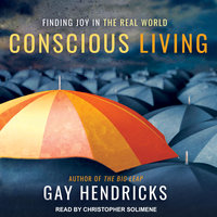 Conscious Living: Finding Joy in the Real World - Gay Hendricks, PhD