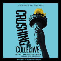 Crushing the Collective: The Last Chance to Keep America Free and Self-Governing - Charles W. Sasser