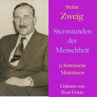 Sternstunden der Menschheit: 12 historische Miniaturen -  ungekürzt gelesen - Stefan Zweig