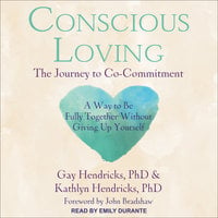 Conscious Loving: The Journey to Co-Commitment - Gay Hendricks, PhD, Kathlyn Hendricks, PhD