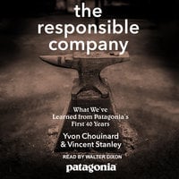 The Responsible Company: What We've Learned From Patagonia's First 40 Years - Yvon Chouinard, Vincent Stanley