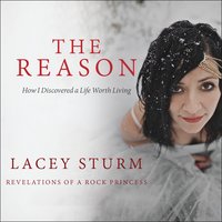The Reason: How I Discovered a Life Worth Living - Lacey Sturm