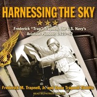 Harnessing the Sky: Frederick "Trap" Trapnell, the U.S. Navy's Aviation Pioneer, 1923-1952 - Dana Trapnell Tibbitts, Frederick M. Trapnell