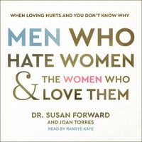 Men Who Hate Women and the Women Who Love Them: When Loving Hurts and You Don’t Know Why - Dr. Susan Forward, Joan Torres