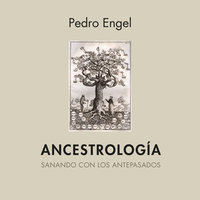 Ancestrología. Sanando con los antepasados - Pedro Engel