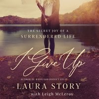 I Give Up: The Secret Joy of a Surrendered Life - Laura Story