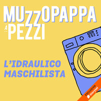 L'idraulico maschilista\6 - Muzzopappa a pezzi - Francesco Muzzopappa