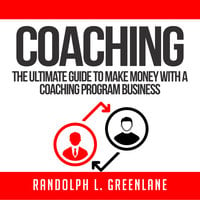 Coaching: The Ultimate Guide to Make Money With a Coaching Program Business - Randolph L. Greenlane